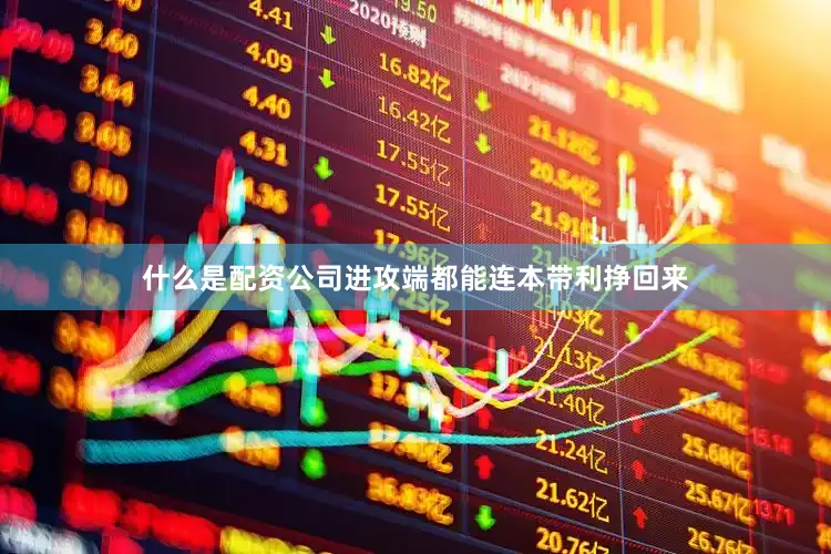 什么是配资公司进攻端都能连本带利挣回来
