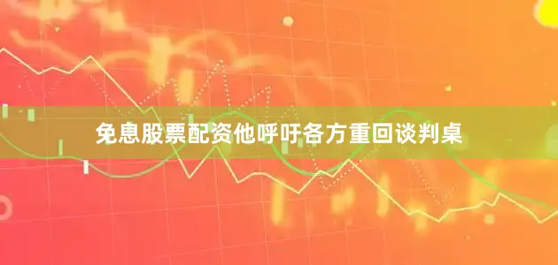 免息股票配资他呼吁各方重回谈判桌