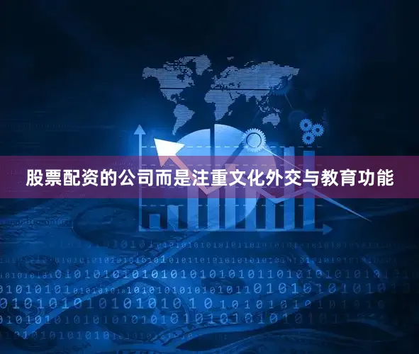 股票配资的公司而是注重文化外交与教育功能