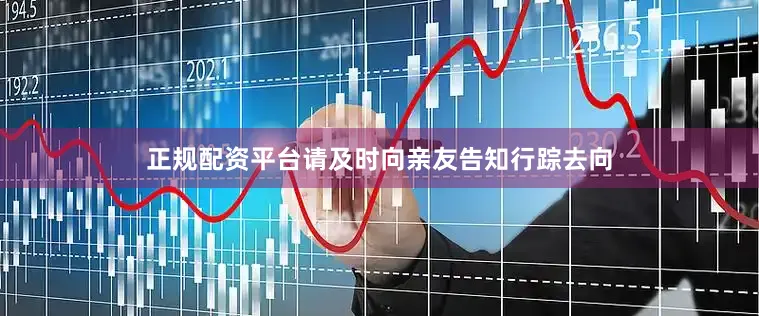 正规配资平台请及时向亲友告知行踪去向