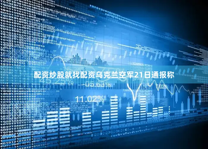配资炒股就找配资乌克兰空军21日通报称