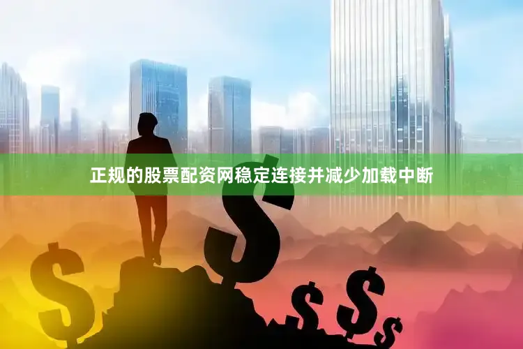 正规的股票配资网稳定连接并减少加载中断