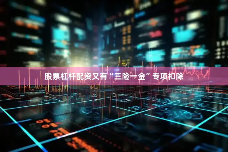 股票杠杆配资又有“三险一金”专项扣除