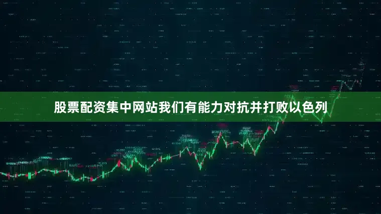 股票配资集中网站我们有能力对抗并打败以色列