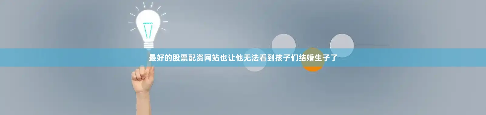 最好的股票配资网站也让他无法看到孩子们结婚生子了